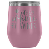 They Whine I Wine 12oz Stemless Wine Tumbler - Wines Club